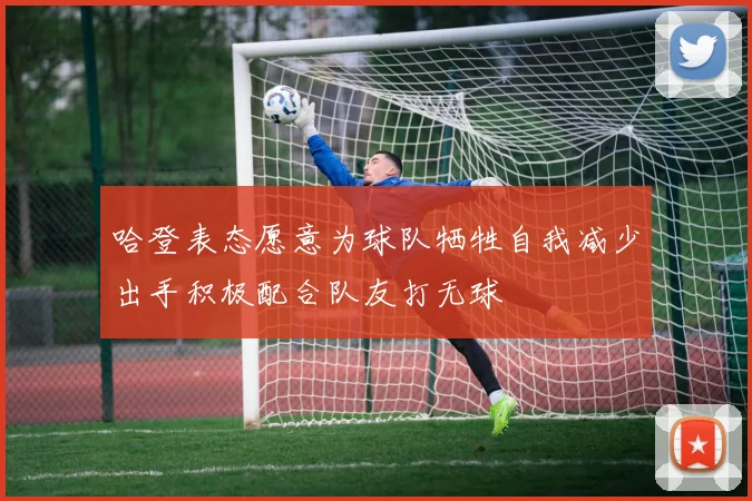 哈登表态愿意为球队牺牲自我减少出手积极配合队友打无球
