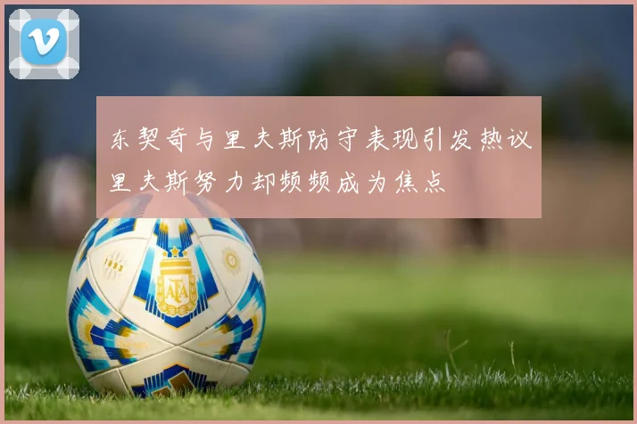 东契奇与里夫斯防守表现引发热议里夫斯努力却频频成为焦点