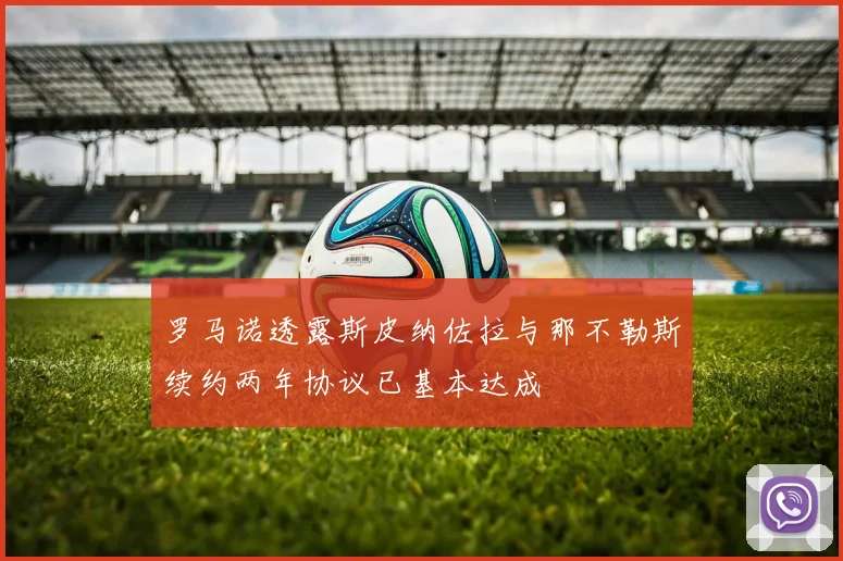 罗马诺透露斯皮纳佐拉与那不勒斯续约两年协议已基本达成