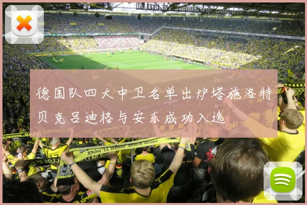 德国队四大中卫名单出炉塔施洛特贝克吕迪格与安东成功入选